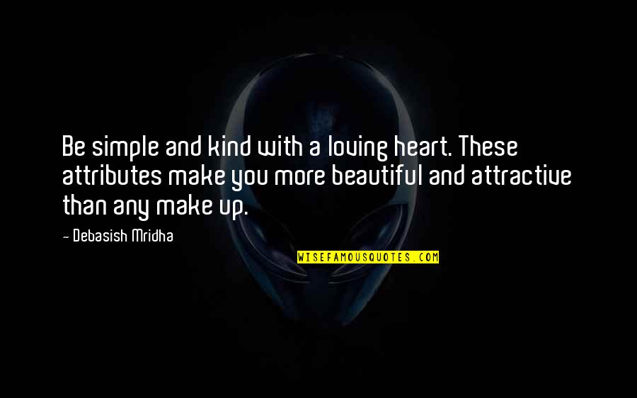 What Makes You Beautiful Quotes By Debasish Mridha: Be simple and kind with a loving heart.