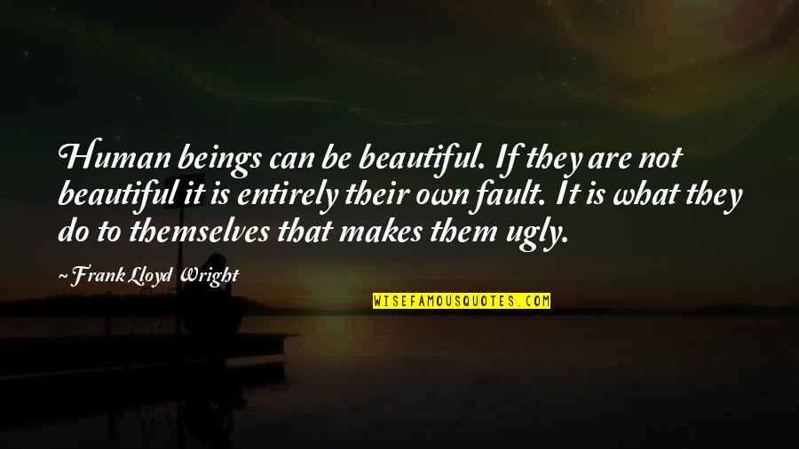 What Makes You Beautiful Quotes By Frank Lloyd Wright: Human beings can be beautiful. If they are