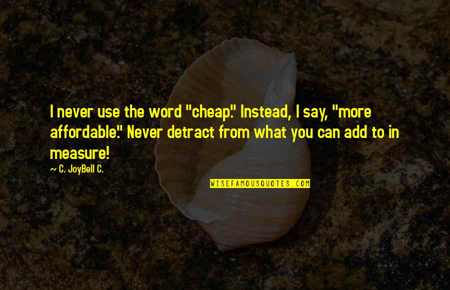 What More Can I Say Quotes By C. JoyBell C.: I never use the word "cheap." Instead, I