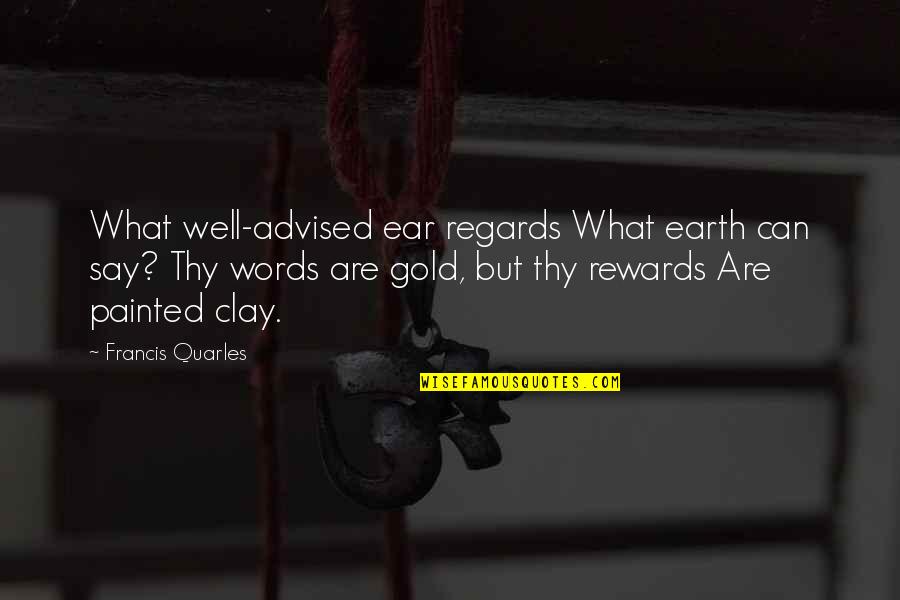 What More Can I Say Quotes By Francis Quarles: What well-advised ear regards What earth can say?