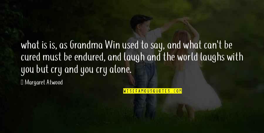 What More Can I Say Quotes By Margaret Atwood: what is is, as Grandma Win used to