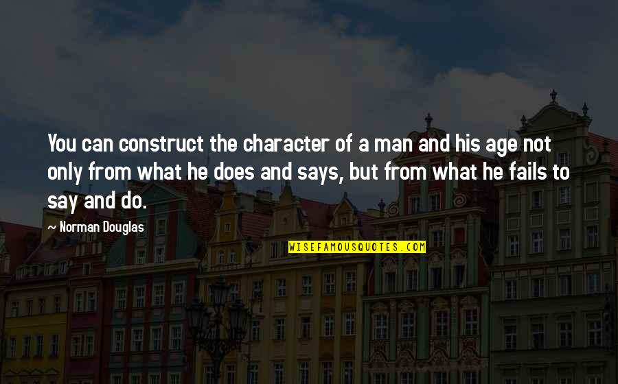 What More Can I Say Quotes By Norman Douglas: You can construct the character of a man