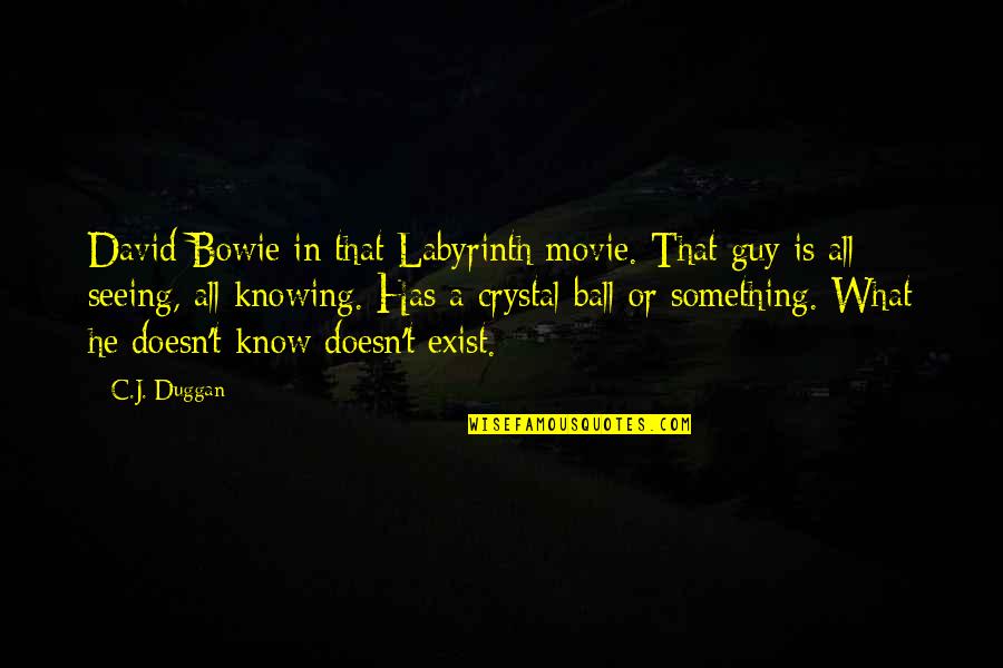 What Movie Quotes By C.J. Duggan: David Bowie in that Labyrinth movie. That guy