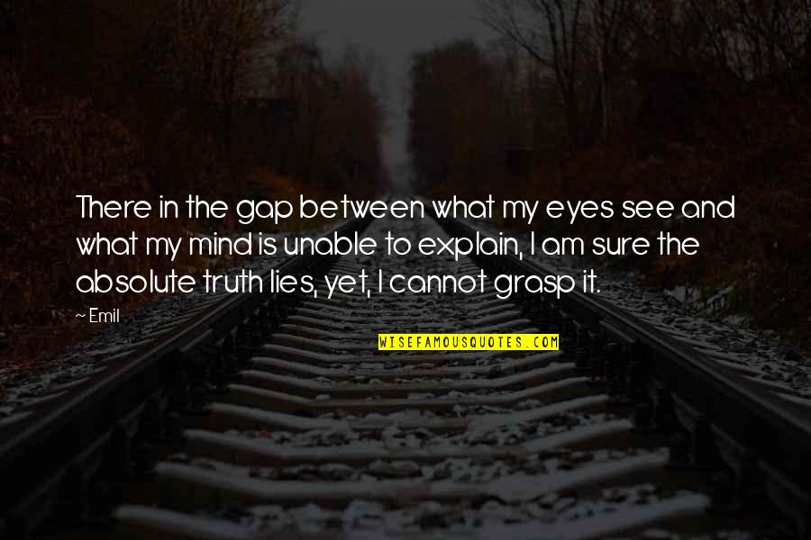 What My Eyes See Quotes By Emil: There in the gap between what my eyes