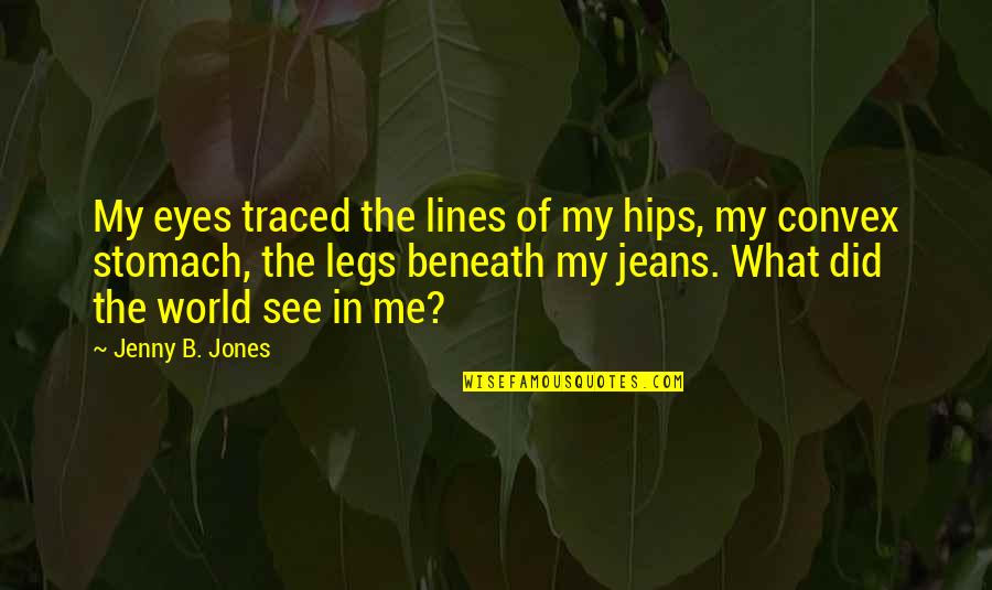 What My Eyes See Quotes By Jenny B. Jones: My eyes traced the lines of my hips,