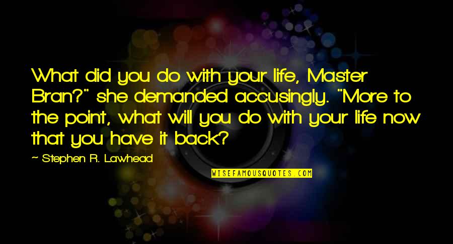 What Now Quotes By Stephen R. Lawhead: What did you do with your life, Master