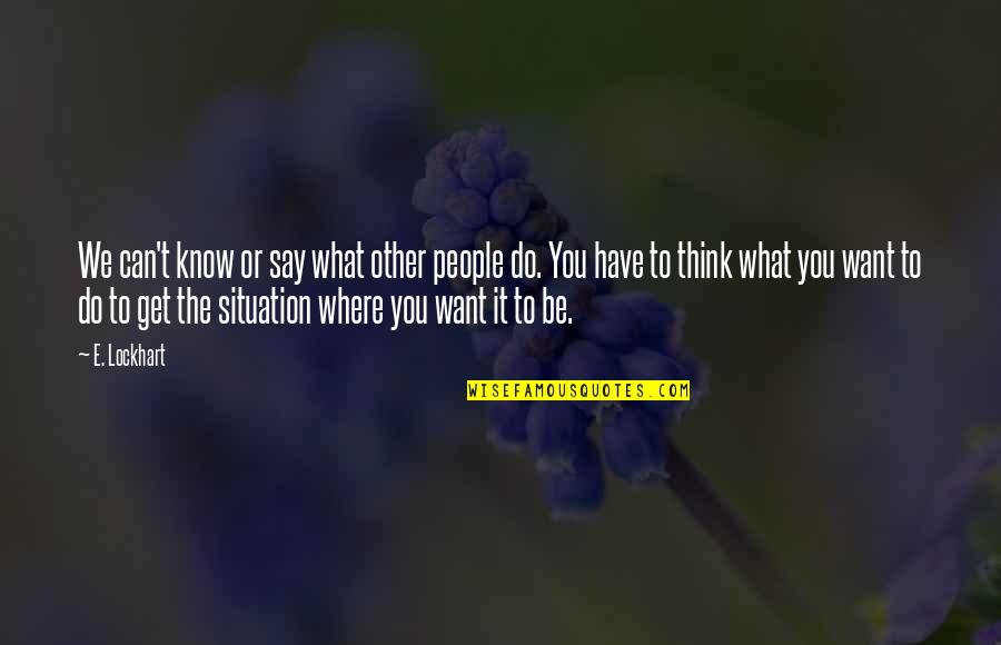 What Other People Think Of You Quotes By E. Lockhart: We can't know or say what other people