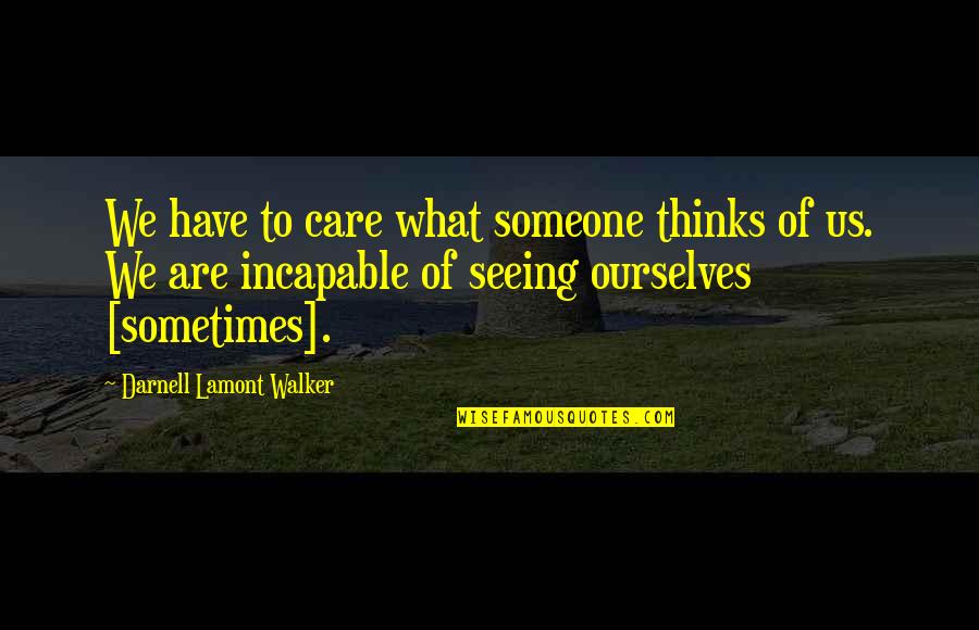 What Other Thinks Quotes By Darnell Lamont Walker: We have to care what someone thinks of