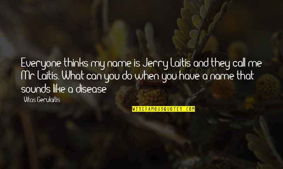 What Other Thinks Quotes By Vitas Gerulaitis: Everyone thinks my name is Jerry Laitis and