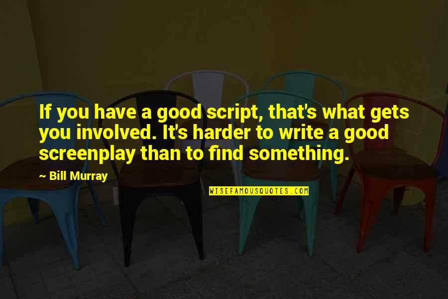 What S Good Quotes By Bill Murray: If you have a good script, that's what