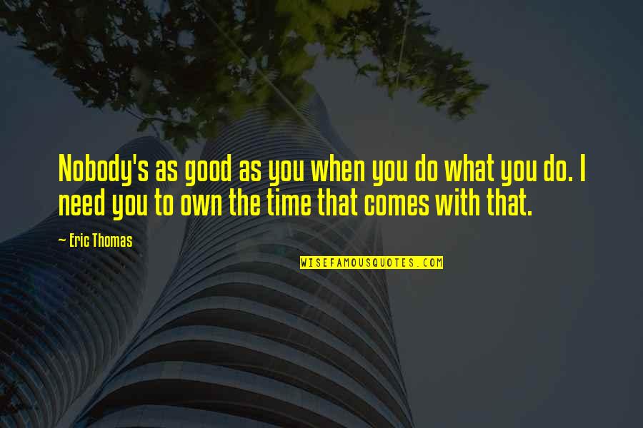 What S Good Quotes By Eric Thomas: Nobody's as good as you when you do