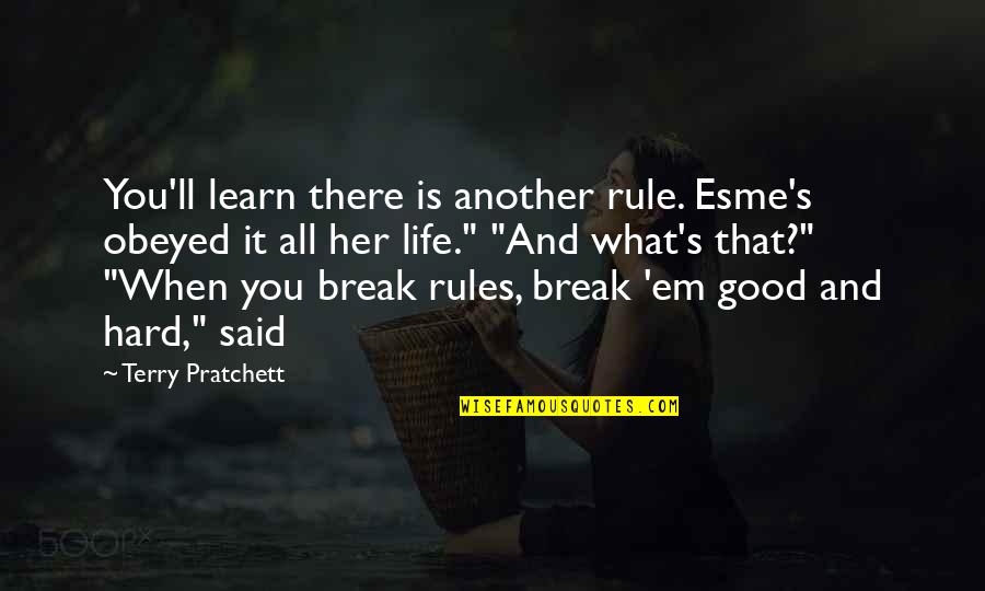 What S Good Quotes By Terry Pratchett: You'll learn there is another rule. Esme's obeyed