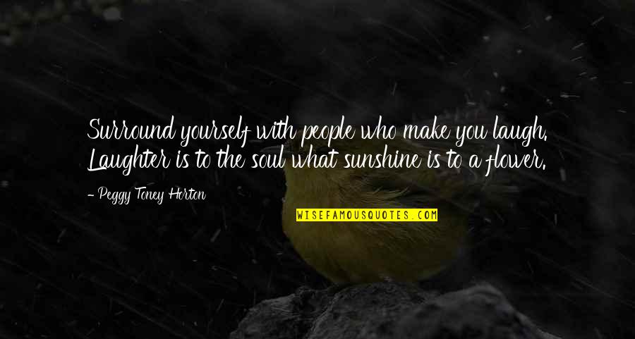 What The Soul Is Quotes By Peggy Toney Horton: Surround yourself with people who make you laugh.