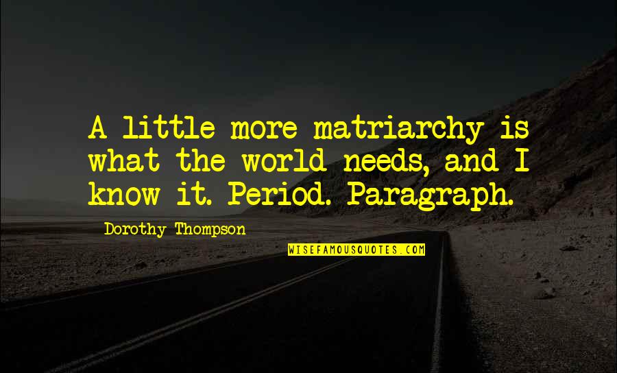 What The World Needs Now Quotes By Dorothy Thompson: A little more matriarchy is what the world