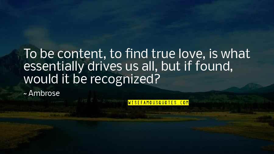 What True Love Is Quotes By Ambrose: To be content, to find true love, is