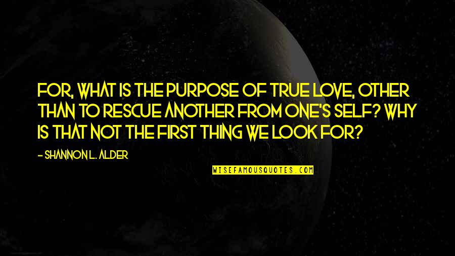 What True Love Is Quotes By Shannon L. Alder: For, what is the purpose of true love,