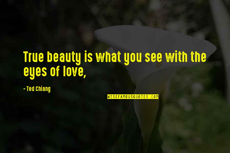 What True Love Is Quotes By Ted Chiang: True beauty is what you see with the