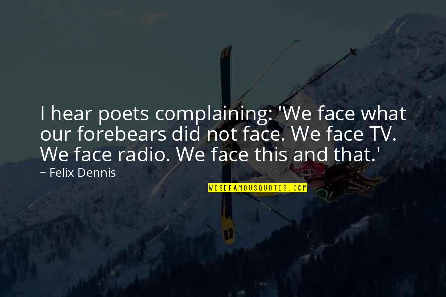 What We Hear Quotes By Felix Dennis: I hear poets complaining: 'We face what our