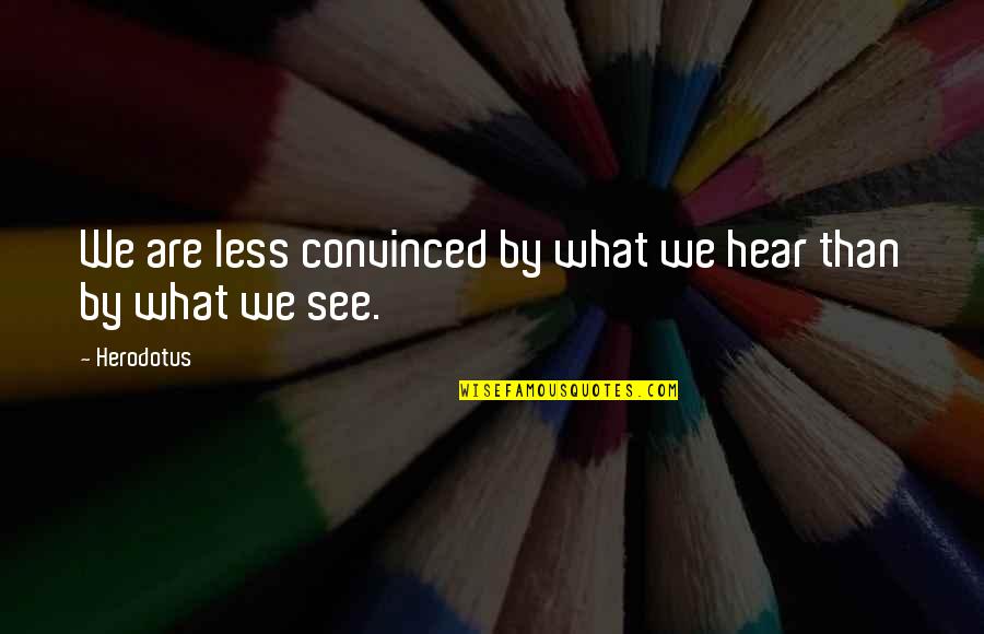 What We Hear Quotes By Herodotus: We are less convinced by what we hear