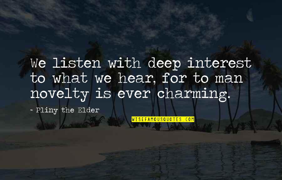 What We Hear Quotes By Pliny The Elder: We listen with deep interest to what we