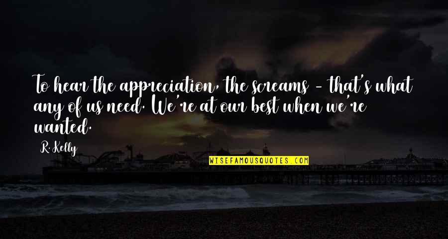 What We Hear Quotes By R. Kelly: To hear the appreciation, the screams - that's