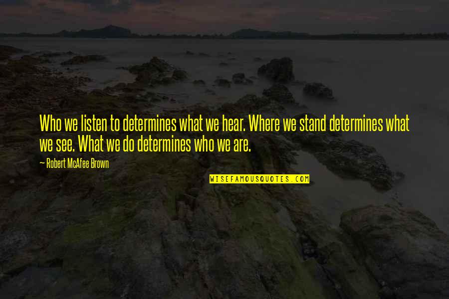 What We Hear Quotes By Robert McAfee Brown: Who we listen to determines what we hear.