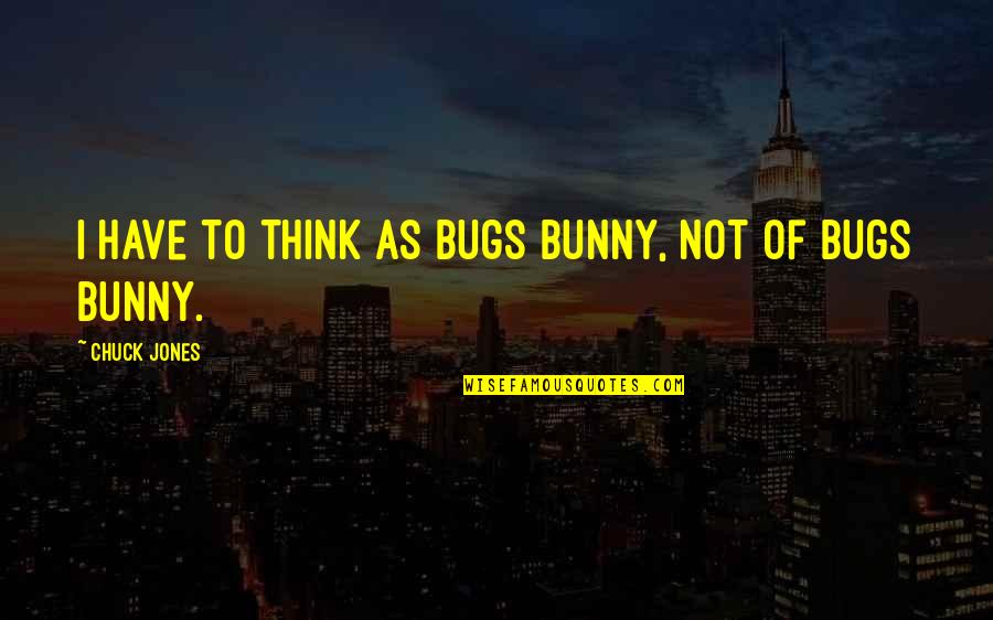 What Would Jesus Do Funny Quotes By Chuck Jones: I have to think as Bugs Bunny, not