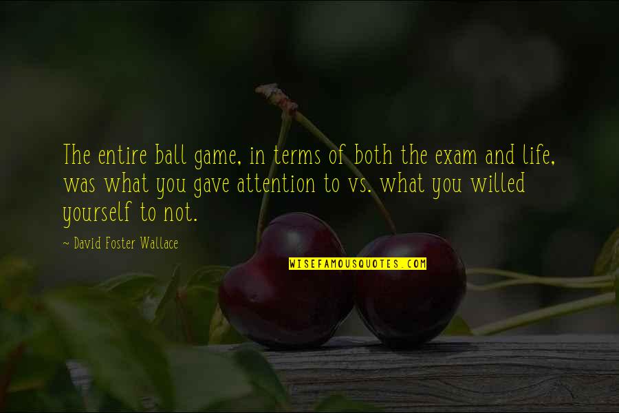 What You Gave Up Quotes By David Foster Wallace: The entire ball game, in terms of both