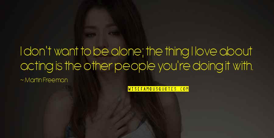 What You Have Until It's Gone Quotes By Martin Freeman: I don't want to be alone; the thing