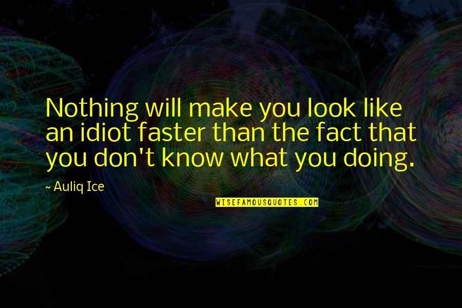 What You Like Quotes By Auliq Ice: Nothing will make you look like an idiot