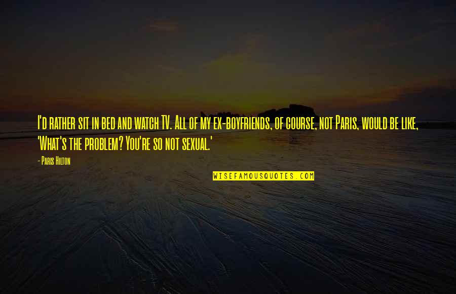 What You Like Quotes By Paris Hilton: I'd rather sit in bed and watch TV.