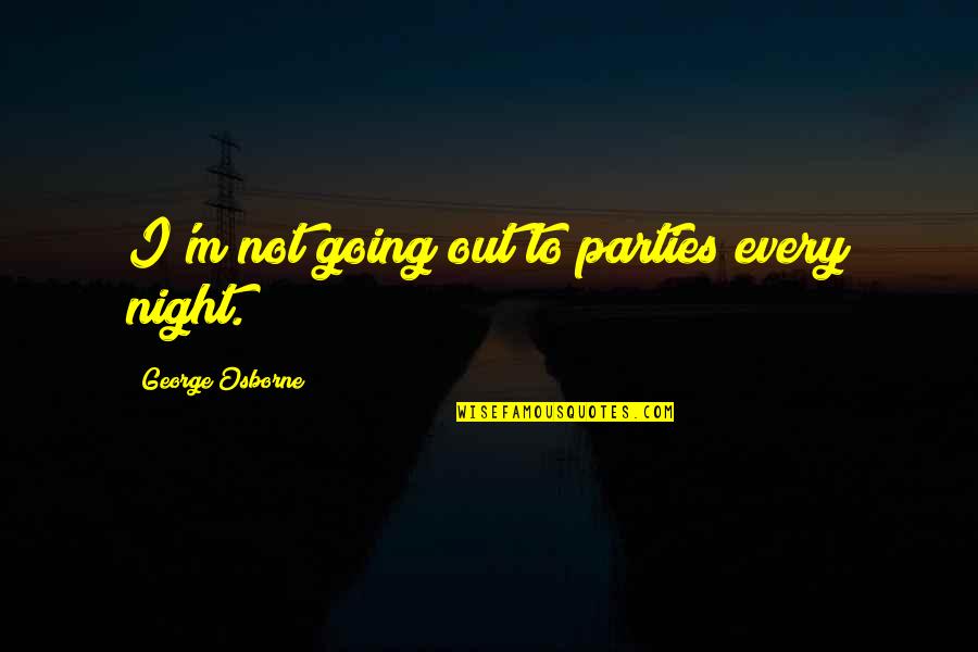 What You Mean To Me Friend Quotes By George Osborne: I'm not going out to parties every night.