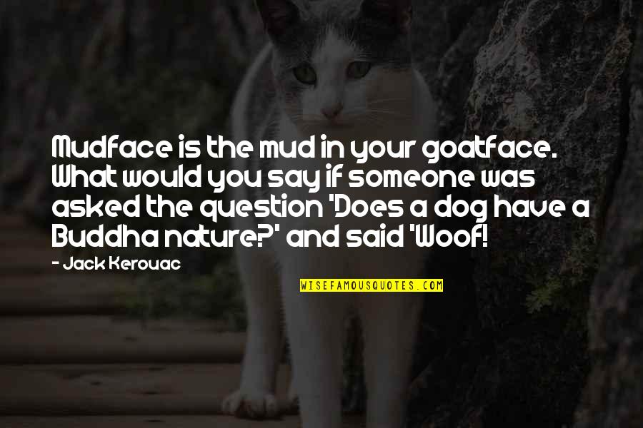 What You Say Quotes By Jack Kerouac: Mudface is the mud in your goatface. What