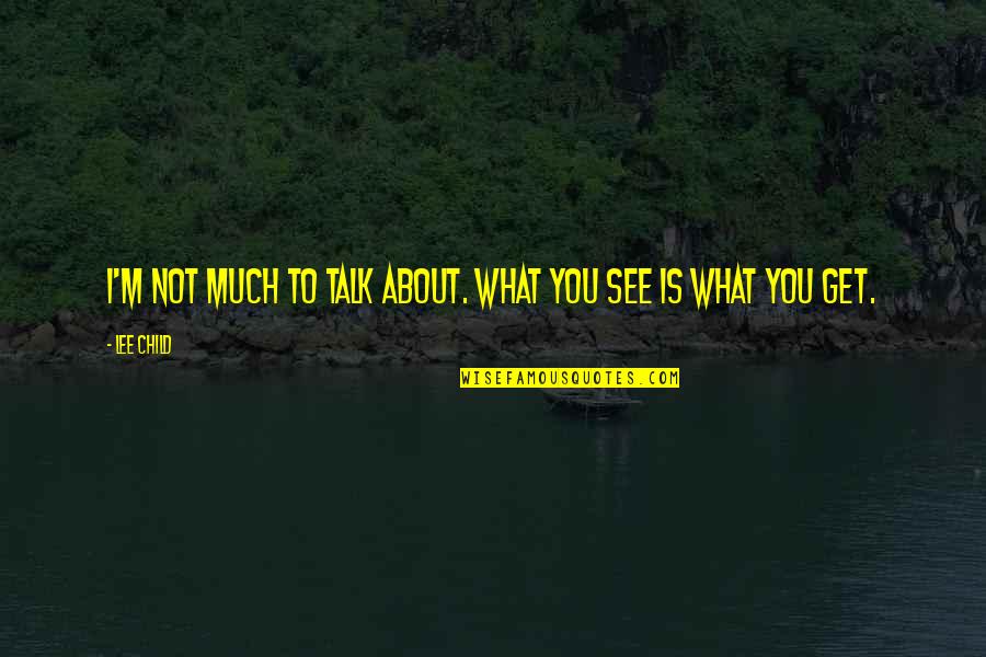 What You See What You Get Quotes By Lee Child: I'm not much to talk about. What you