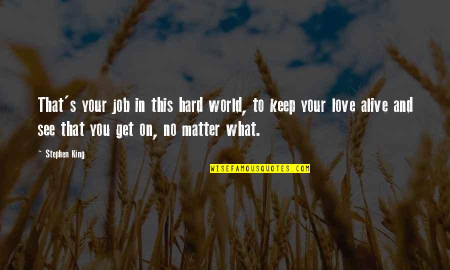 What You See What You Get Quotes By Stephen King: That's your job in this hard world, to