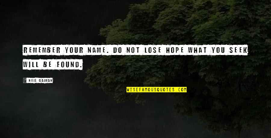 What You Seek Quotes By Neil Gaiman: Remember your name. Do not lose hope what