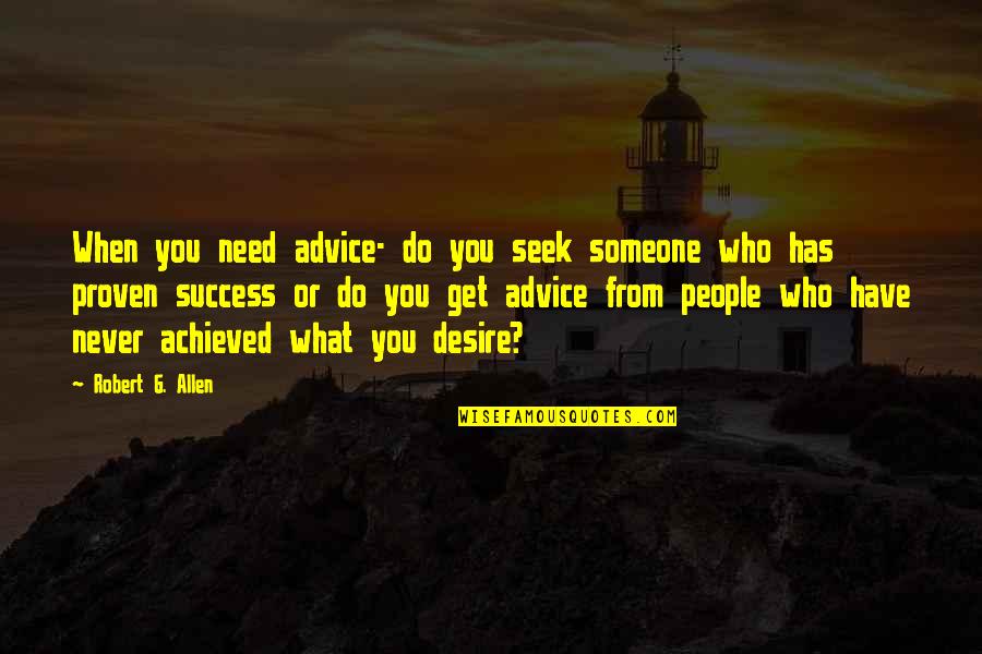 What You Seek Quotes By Robert G. Allen: When you need advice- do you seek someone