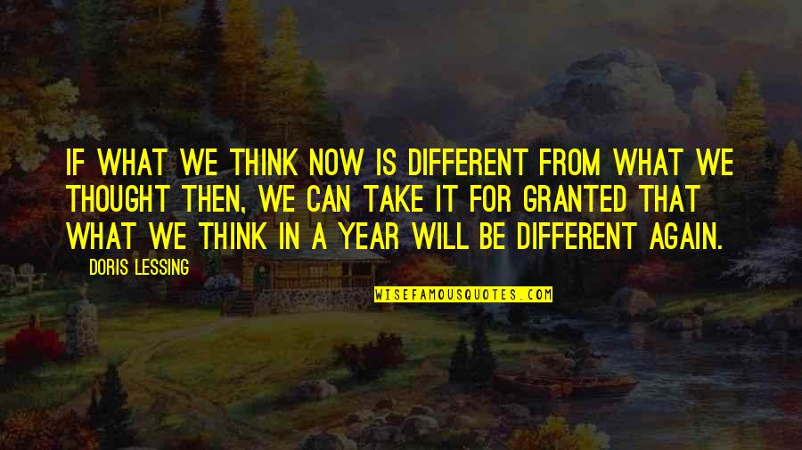 What You Take For Granted Quotes By Doris Lessing: If what we think now is different from