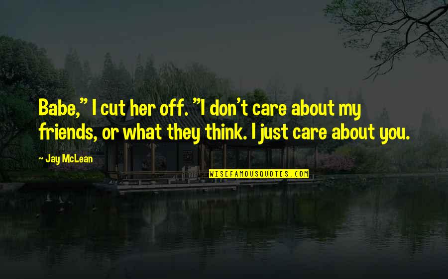 What You Think About Quotes By Jay McLean: Babe," I cut her off. "I don't care