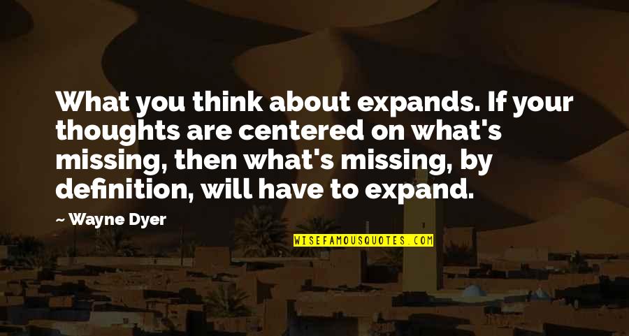 What You Think About Quotes By Wayne Dyer: What you think about expands. If your thoughts