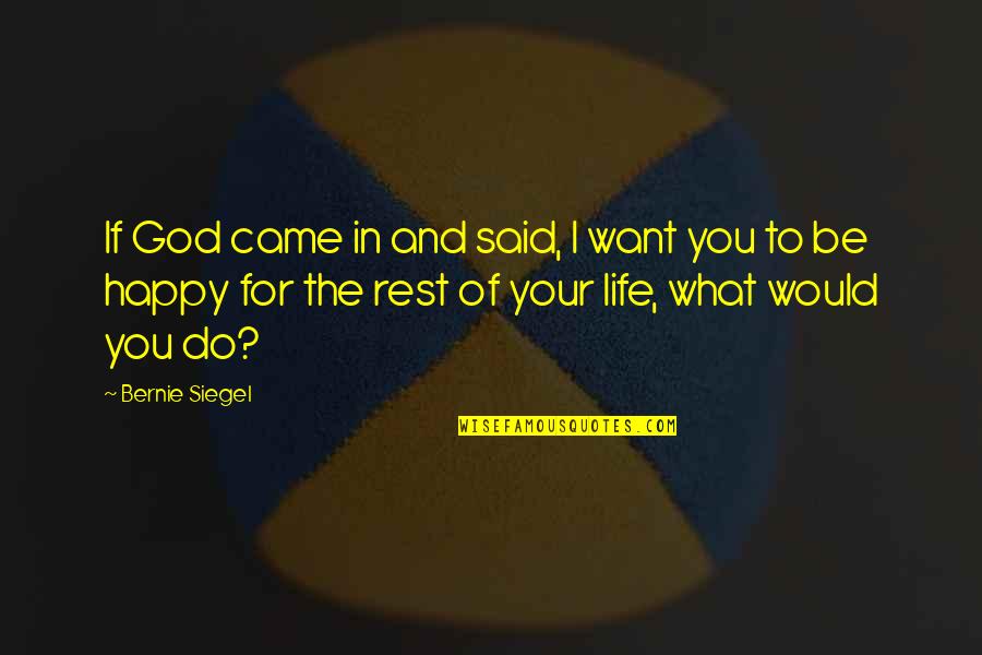 What You Want To Do In Life Quotes By Bernie Siegel: If God came in and said, I want