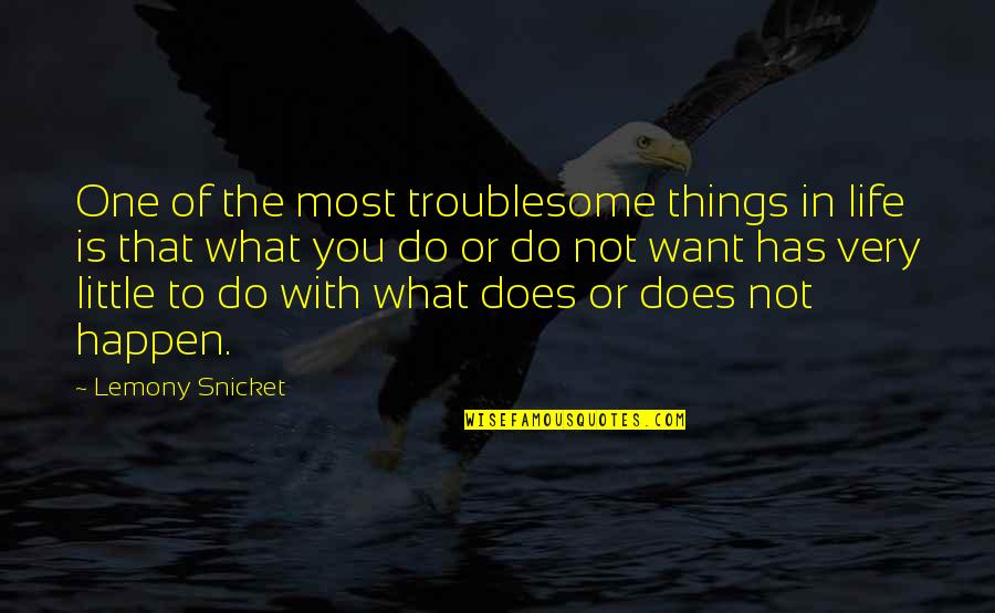 What You Want To Do In Life Quotes By Lemony Snicket: One of the most troublesome things in life