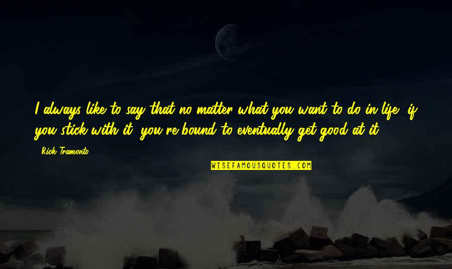 What You Want To Do In Life Quotes By Rick Tramonto: I always like to say that no matter