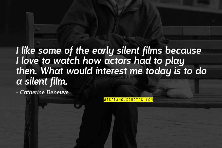 What You Would Do For Love Quotes By Catherine Deneuve: I like some of the early silent films