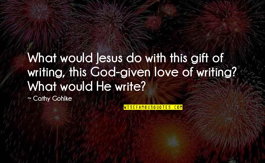 What You Would Do For Love Quotes By Cathy Gohlke: What would Jesus do with this gift of