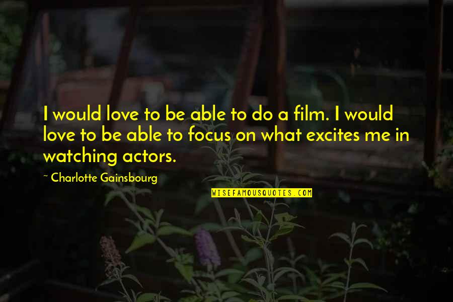 What You Would Do For Love Quotes By Charlotte Gainsbourg: I would love to be able to do