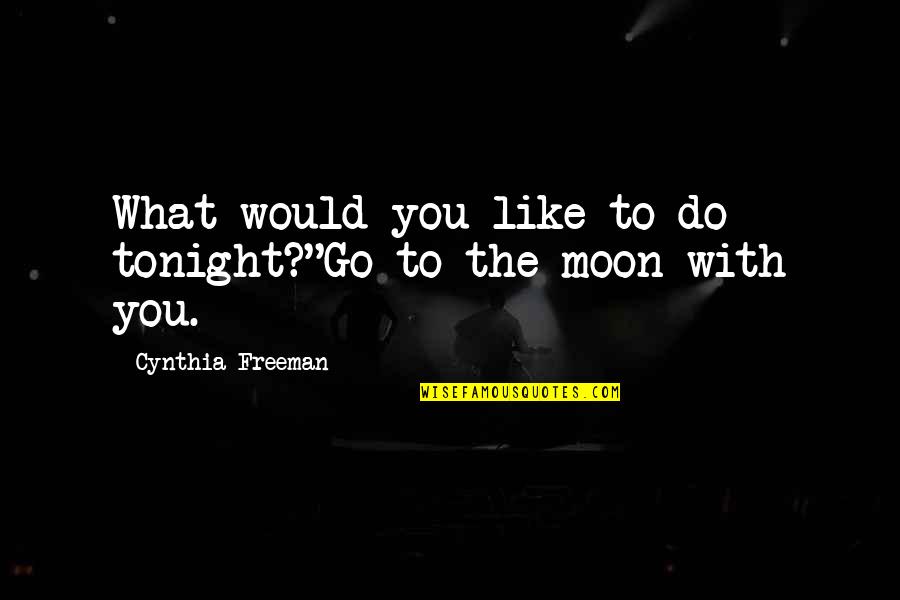 What You Would Do For Love Quotes By Cynthia Freeman: What would you like to do tonight?"Go to