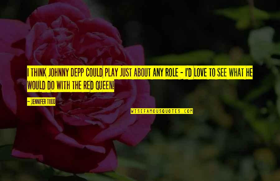 What You Would Do For Love Quotes By Jennifer Todd: I think Johnny Depp could play just about