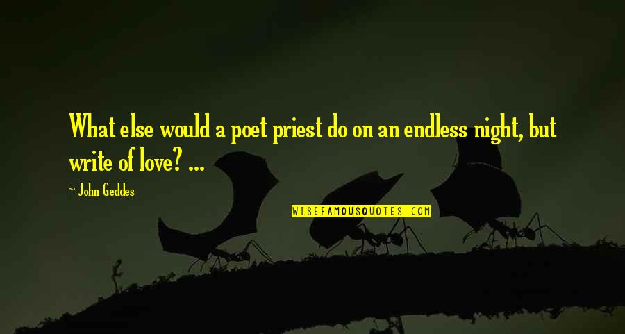 What You Would Do For Love Quotes By John Geddes: What else would a poet priest do on