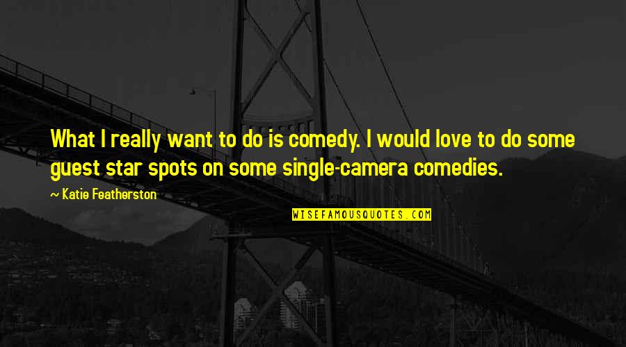 What You Would Do For Love Quotes By Katie Featherston: What I really want to do is comedy.